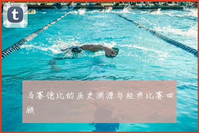 马赛德比的历史渊源与经典比赛回顾
