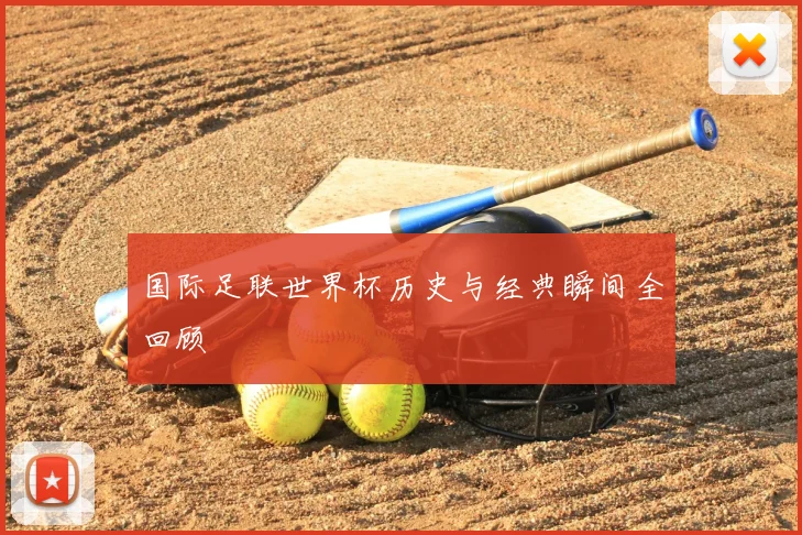 国际足联世界杯历史与经典瞬间全回顾
